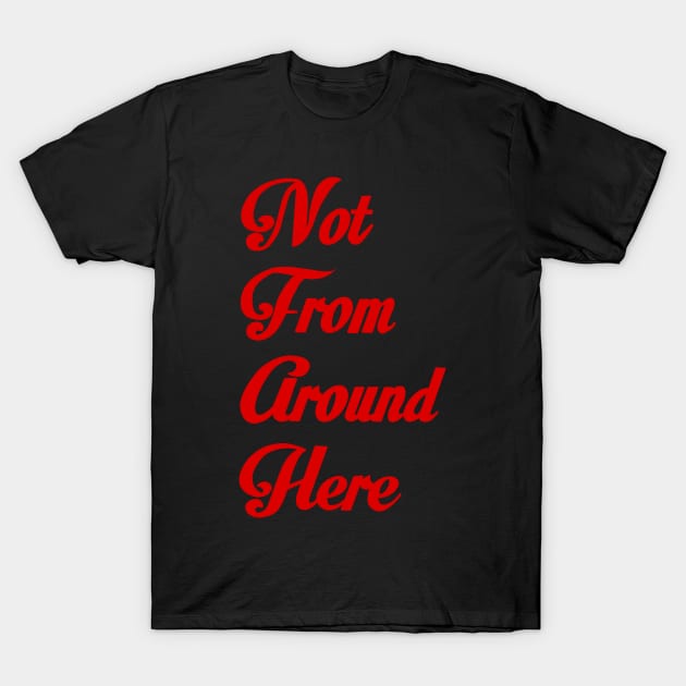 Not from around here T-Shirt by Ruby Dust 